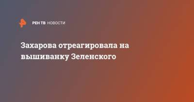 Владимир Зеленский - Мария Захарова - Владимир Александрович - Захарова отреагировала на вышиванку Зеленского - ren.tv