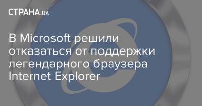 Вильям Гейтс - Билл Гейтс - В Microsoft решили отказаться от поддержки легендарного браузера Internet Explorer - strana.ua - Microsoft