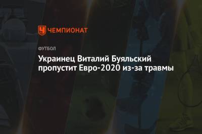 Виталий Буяльский - Украинец Виталий Буяльский пропустит Евро-2020 из-за травмы - championat.com - Киев - Санкт-Петербург