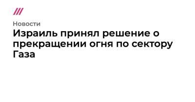 Израиль принял решение о прекращении огня по сектору Газа - tvrain.ru - Иерусалим - Reuters