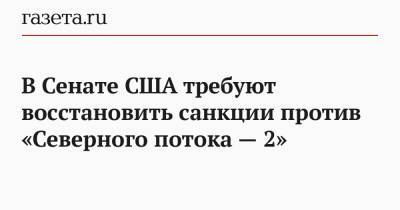 Джо Байден - В Сенате США требуют восстановить санкции против «Северного потока — 2» - gazeta.ru