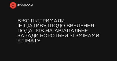 В ЄС підтримали ініціативу щодо введення податків на авіапальне заради боротьби зі змінами клімату - bykvu.com