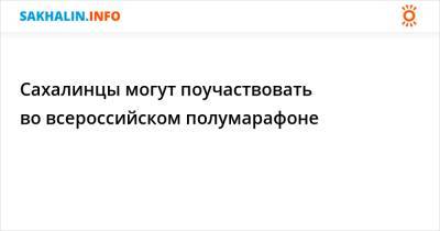 Сахалинцы могут поучаствовать во всероссийском полумарафоне - sakhalin.info - Калининград - Сахалинская обл. - Южно-Сахалинск