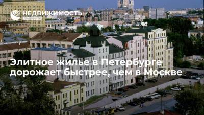 Элитное жилье в Петербурге дорожает быстрее, чем в Москве - realty.ria.ru - Москва - Санкт-Петербург