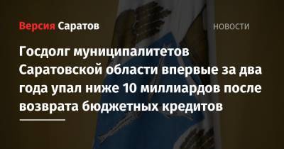 Госдолг муниципалитетов Саратовской области впервые за два года упал ниже 10 миллиардов после возврата бюджетных кредитов - nversia.ru - Саратовская обл.