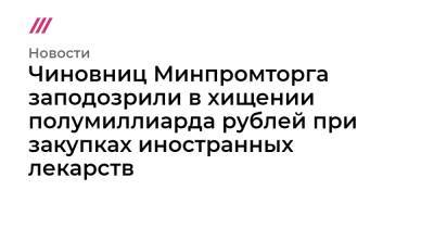 Чиновниц Минпромторга заподозрили в хищении полумиллиарда рублей при закупках иностранных лекарств - tvrain.ru - Москва