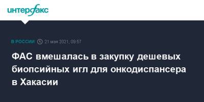 ФАС вмешалась в закупку дешевых биопсийных игл для онкодиспансера в Хакасии - interfax.ru - Москва - респ. Хакасия