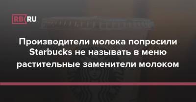 Производители молока попросили Starbucks не называть в меню растительные заменители молоком - rb.ru - Таможенный Союз - Starbucks