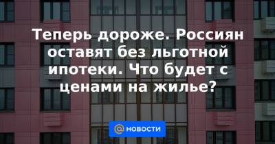 Теперь дороже. Россиян оставят без льготной ипотеки. Что будет с ценами на жилье? - news.mail.ru - Москва