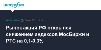 Рынок акций РФ открылся снижением индексов МосБиржи и РТС на 0,1-0,3% - interfax.ru - Москва