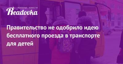 Правительство не одобрило идею бесплатного проезда в транспорте для детей - readovka.ru
