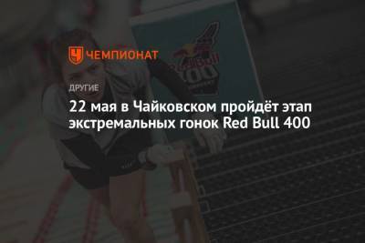 22 мая в Чайковском пройдёт этап экстремальных гонок Red Bull 400 - championat.com - Пермь - респ. Удмуртия