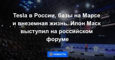 Tesla в России, базы на Марсе и внеземная жизнь. Илон Маск выступил на российском форуме - news.mail.ru - Москва
