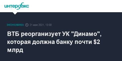 Андрей Костин - ВТБ реорганизует УК "Динамо", которая должна банку почти $2 млрд - interfax.ru - Москва - Москва