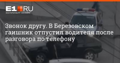 Звонок другу. В Березовском гаишник отпустил водителя после разговора по телефону - e1.ru - Екатеринбург - Березовск