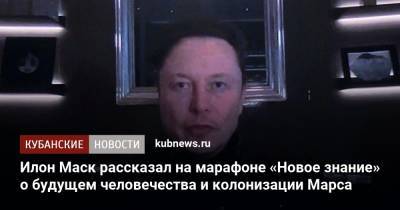 Дмитрий Песков - Илон Маск - Валерий Фальков - Илон Маск рассказал на марафоне «Новое знание» о будущем человечества и колонизации Марса - kubnews.ru - Москва - Сочи