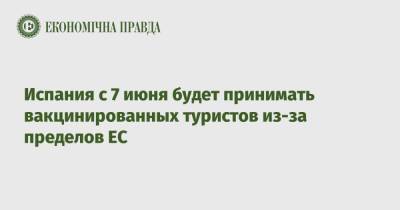Педро Санчес - Испания с 7 июня будет принимать вакцинированных туристов из-за пределов ЕС - epravda.com.ua - Испания - Мадрид