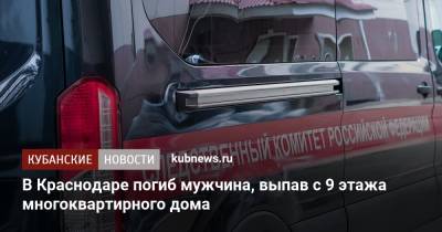 В Краснодаре погиб мужчина, выпав с 9 этажа многоквартирного дома - kubnews.ru - Краснодарский край - Краснодар - Следственный Комитет