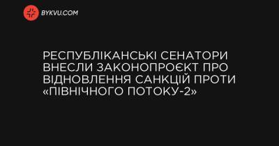 Республіканські сенатори внесли законопроєкт про відновлення санкцій проти «Північного потоку-2» - bykvu.com
