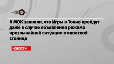 В МОК заявили, что Игры в Токио пройдут даже в случае объявления режима чрезвычайной ситуации в японской столице - echo.msk.ru - Токио - Япония