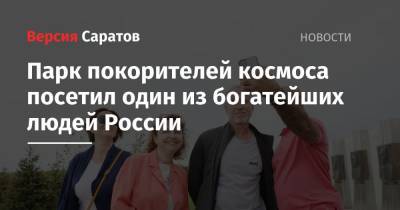 Владимир Путин - Вячеслав Володин - Валентина Терешкова - Роман Абрамович - Роман Бусаргин - Парк покорителей космоса посетил один из богатейших людей России - nversia.ru - Саратовская обл. - район Энгельсский