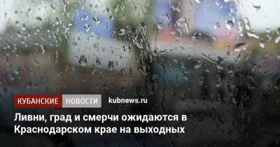 Ливни, град и смерчи ожидаются в Краснодарском крае на выходных - kubnews.ru - Анапа - Краснодарский край