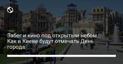 Забег и кино под открытым небом. Как в Киеве будут отмечать День города - liga.net - Киев