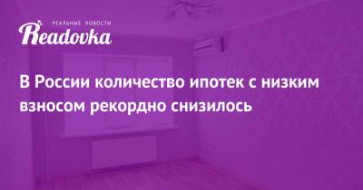 В России количество ипотек с низким взносом рекордно снизилось - readovka.ru