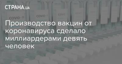 Производство вакцин от коронавируса сделало миллиардерами девять человек - strana.ua