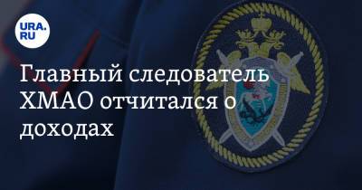 Главный следователь ХМАО отчитался о доходах - ura.news - Югра - Камчатский край