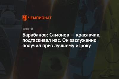 Александр Барабанов - Лев Лукин - Барабанов: Самонов — красавчик, подтаскивал нас. Он заслуженно получил приз лучшему игроку - championat.com