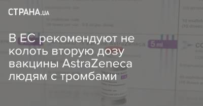 В ЕС рекомендуют не колоть вторую дозу вакцины AstraZeneca людям с тромбами - strana.ua