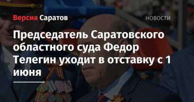 Председатель Саратовского областного суда Федор Телегин уходит в отставку по собственному желанию - nversia.ru - Саратов