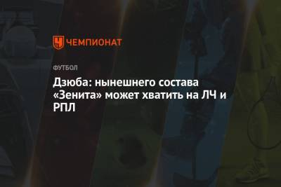 Артем Дзюба - Дзюба: нынешнего состава «Зенита» может хватить на ЛЧ и РПЛ - championat.com - Санкт-Петербург - республика Мордовия