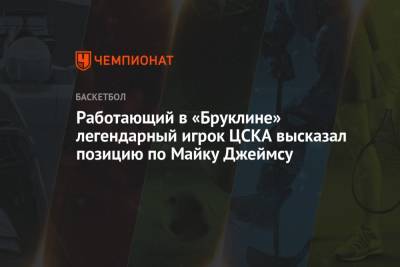 Майк Джеймс - Работающий в «Бруклине» легендарный игрок ЦСКА высказал позицию по Майку Джеймсу - championat.com
