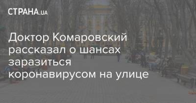 Евгений Комаровский - Доктор Комаровский рассказал о шансах заразиться коронавирусом на улице - strana.ua