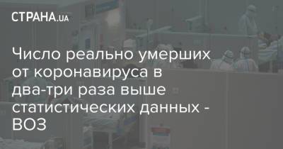 Число реально умерших от коронавируса в два-три раза выше статистических данных - ВОЗ - strana.ua