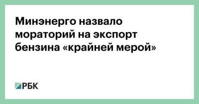 Александр Новак - Минэнерго назвало мораторий на экспорт бензина «крайней мерой» - smartmoney.one