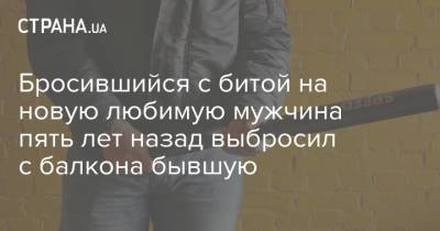 Бросившийся с битой на новую любимую мужчина пять лет назад выбросил с балкона бывшую - strana.ua - Киев - район Вышгородский