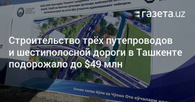 Строительство трёх путепроводов и дороги в Ташкенте подорожало до $49 млн - gazeta.uz - Узбекистан - Ташкент - Tashkent