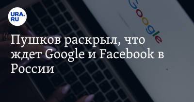 Алексей Пушков - Пушков раскрыл, что ждет Google и Facebook в России - ura.news - Пермский край