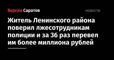 Житель Ленинского района поверил лжесотрудникам полиции и за 36 раз перевел им более миллиона рублей - nversia.ru - Саратов - район Ленинский