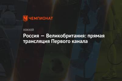 Валерий Брагин - Россия — Великобритания: смотреть онлайн, прямая трансляция Первого канала, ЧМ по хоккею — 2021 - championat.com - Англия - Швейцария - Швеция - Рига - Дания - Латвия - Словакия