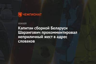 Егор Шарангович - Капитан сборной Беларуси Шарангович прокомментировал неприличный жест в адрес словаков - championat.com - Словакия