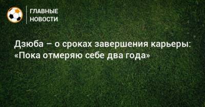 Артем Дзюба - Дзюба – о сроках завершения карьеры: «Пока отмеряю себе два года» - bombardir.ru