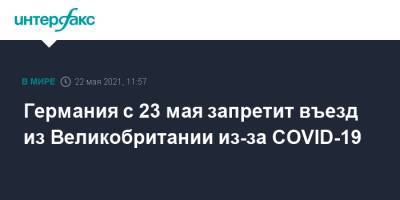 Германия с 23 мая запретит въезд из Великобритании из-за COVID-19 - interfax.ru - Москва - Англия - Германия - Великобритания
