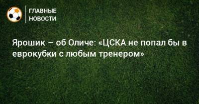 Ивица Олич - Иржи Ярошик - Ярошик – об Оличе: «ЦСКА не попал бы в еврокубки с любым тренером» - bombardir.ru