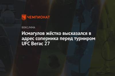 Дамир Исмагулов - Исмагулов жёстко высказался в адрес соперника перед турниром UFC Вегас 27 - championat.com
