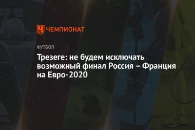Александр Беглов - На Евро - Трезеге: не будем исключать возможный финал Россия – Франция на Евро-2020 - championat.com - Санкт-Петербург