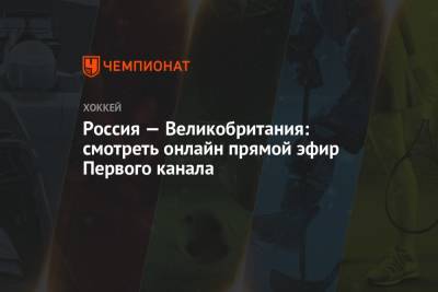 Валерий Брагин - Россия — Великобритания: смотреть онлайн, прямой эфир Первого канала, ЧМ по хоккею — 2021 - championat.com - Англия - Швейцария - Швеция - Рига - Дания - Латвия - Словакия